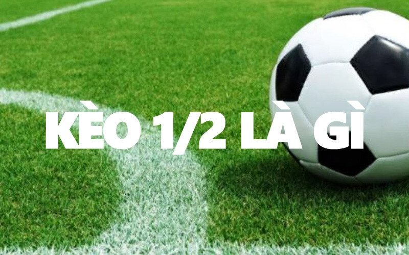 Khái niệm về kèo chấp 1/2